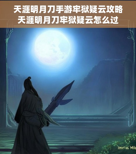 天涯明月刀手游牢狱疑云攻略天涯明月刀牢狱疑云怎么过
